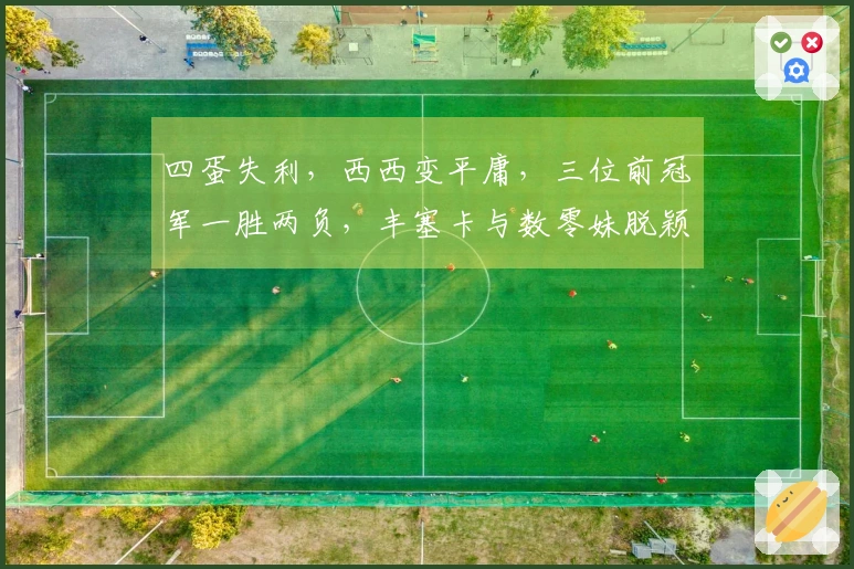 四蛋失利，西西变平庸，三位前冠军一胜两负，丰塞卡与数零妹脱颖而出