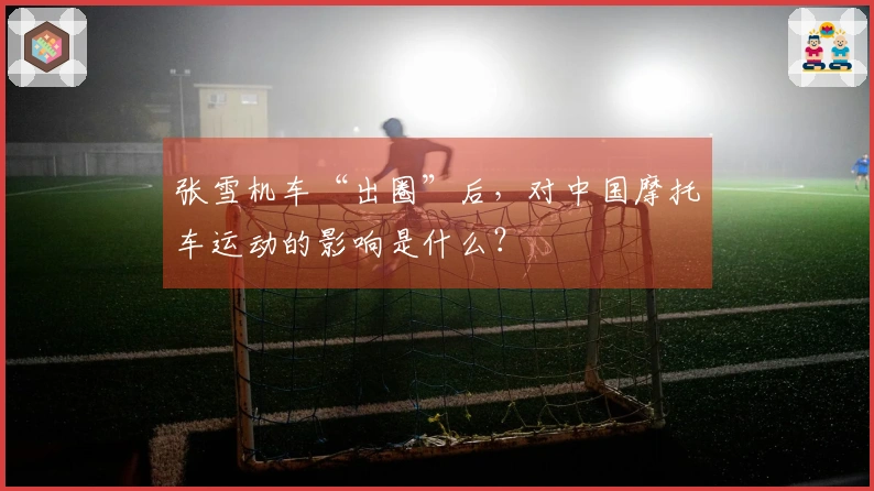 张雪机车“出圈”后，对中国摩托车运动的影响是什么？