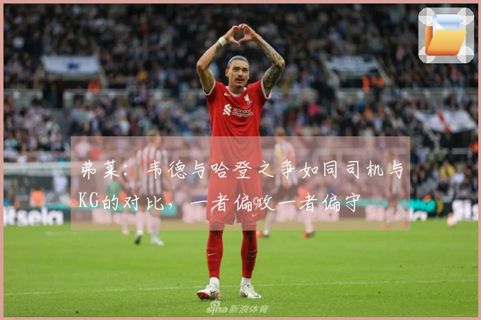 弗莱:韦德与哈登之争如同司机与KG的对比,一者偏攻一者偏守